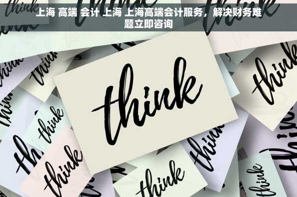 上海 高端 会计 上海 上海高端会计服务，解决财务难题立即咨询