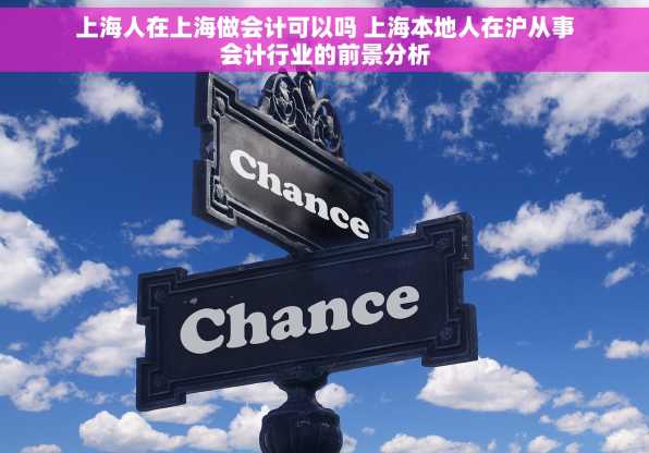 上海人在上海做会计可以吗 上海本地人在沪从事会计行业的前景分析
