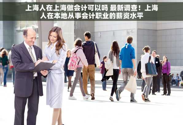 上海人在上海做会计可以吗 最新调查！上海人在本地从事会计职业的薪资水平