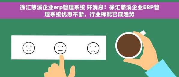 徐汇慈溪企业erp管理系统 好消息！徐汇慈溪企业ERP管理系统优惠不断，行业标配已成趋势