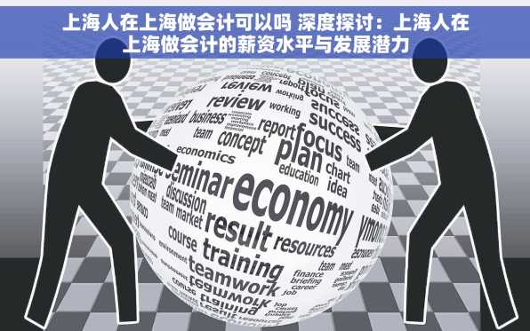 上海人在上海做会计可以吗 深度探讨：上海人在上海做会计的薪资水平与发展潜力