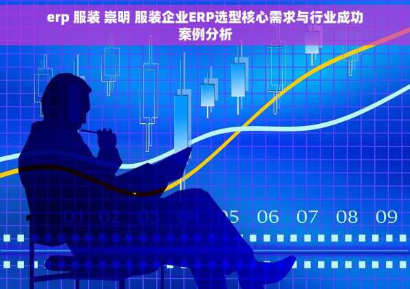 erp 服装 崇明 服装企业ERP选型核心需求与行业成功案例分析