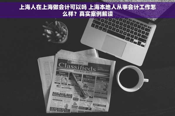 上海人在上海做会计可以吗 上海本地人从事会计工作怎么样？真实案例解读