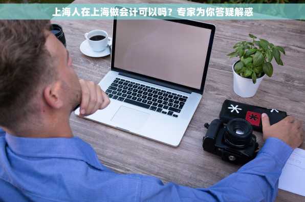 上海人在上海做会计可以吗？专家为你答疑解惑