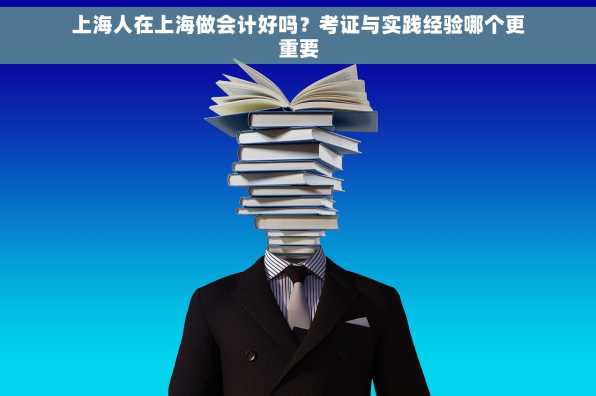 上海人在上海做会计好吗？考证与实践经验哪个更重要