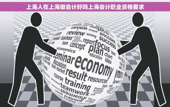 上海人在上海做会计好吗上海会计职业资格要求