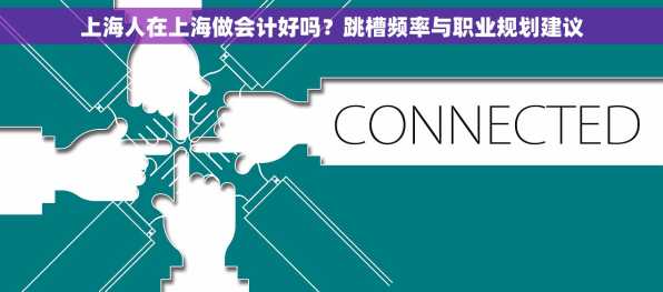 上海人在上海做会计好吗？跳槽频率与职业规划建议