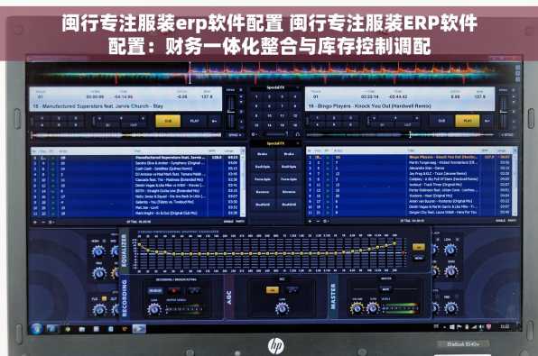 闽行专注服装erp软件配置 闽行专注服装ERP软件配置：财务一体化整合与库存控制调配