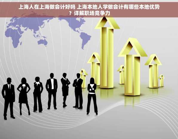 上海人在上海做会计好吗 上海本地人学做会计有哪些本地优势？详解职场竞争力