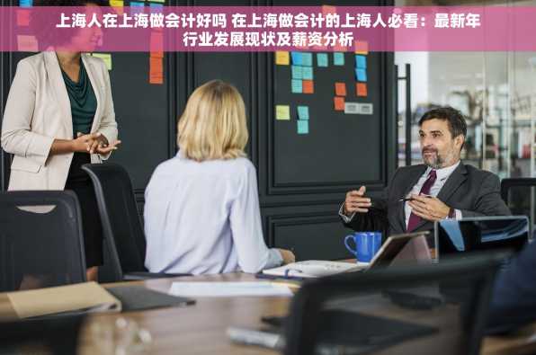 上海人在上海做会计好吗 在上海做会计的上海人必看：最新年行业发展现状及薪资分析