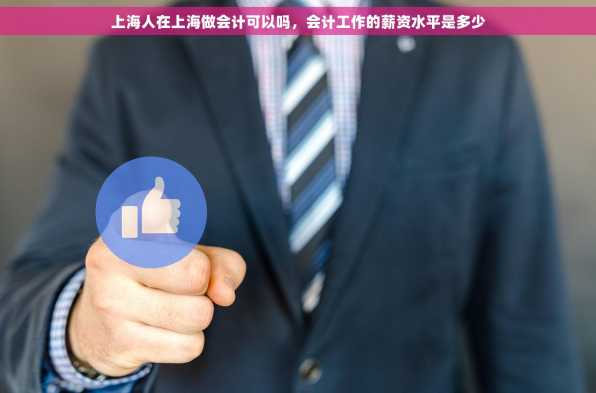 上海人在上海做会计可以吗，会计工作的薪资水平是多少