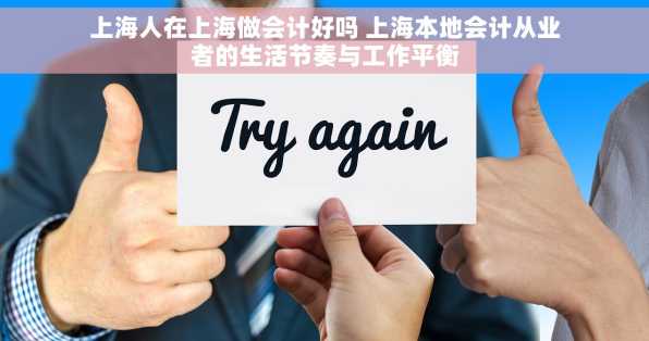 上海人在上海做会计好吗 上海本地会计从业者的生活节奏与工作平衡