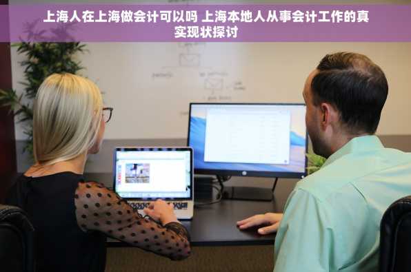 上海人在上海做会计可以吗 上海本地人从事会计工作的真实现状探讨