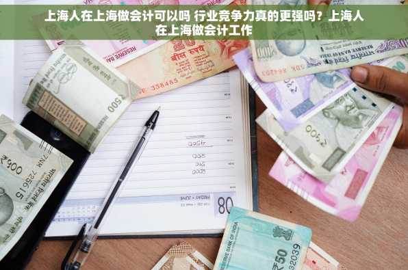 上海人在上海做会计可以吗 行业竞争力真的更强吗？上海人在上海做会计工作