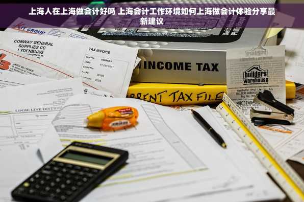 上海人在上海做会计好吗 上海会计工作环境如何上海做会计体验分享最新建议