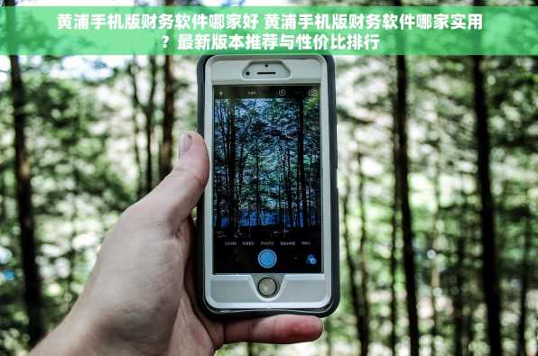 黄浦手机版财务软件哪家好 黄浦手机版财务软件哪家实用？最新版本推荐与性价比排行