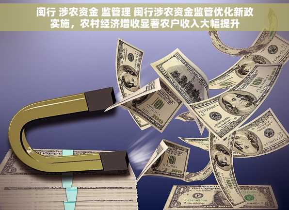 闽行 涉农资金 监管理 闽行涉农资金监管优化新政实施，农村经济增收显著农户收入大幅提升