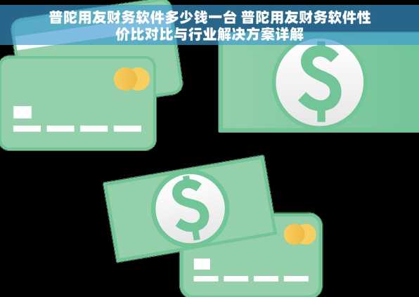 普陀用友财务软件多少钱一台 普陀用友财务软件性价比对比与行业解决方案详解