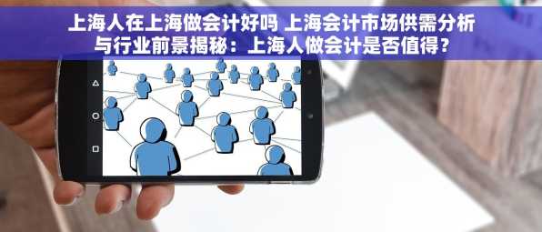 上海人在上海做会计好吗 上海会计市场供需分析与行业前景揭秘：上海人做会计是否值得？
