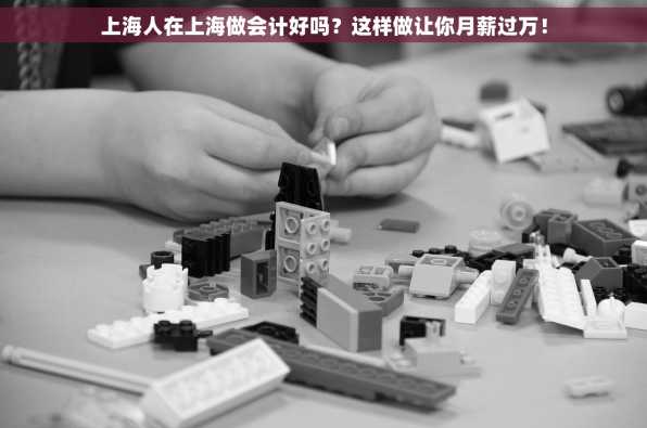 上海人在上海做会计好吗？这样做让你月薪过万！