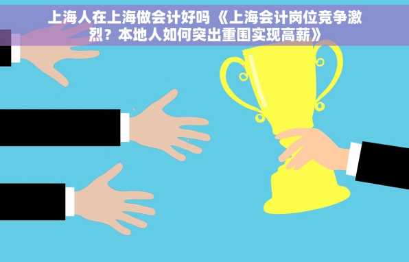 上海人在上海做会计好吗 《上海会计岗位竞争激烈？本地人如何突出重围实现高薪》