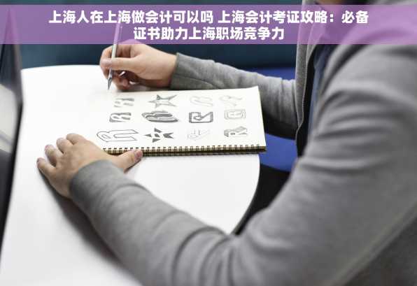 上海人在上海做会计可以吗 上海会计考证攻略：必备证书助力上海职场竞争力