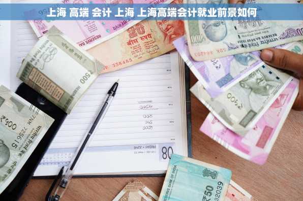 上海 高端 会计 上海 上海高端会计就业前景如何