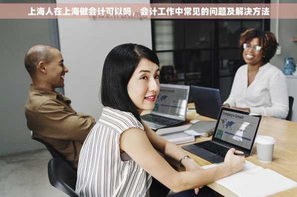 上海人在上海做会计可以吗，会计工作中常见的问题及解决方法