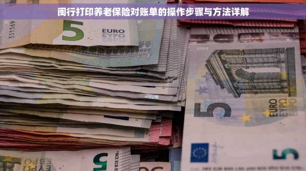 闽行打印养老保险对账单的操作步骤与方法详解