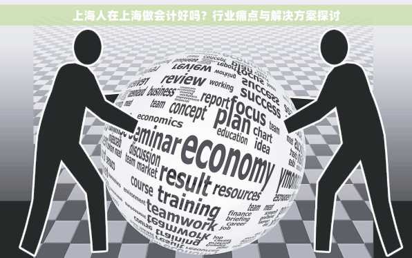 上海人在上海做会计好吗？行业痛点与解决方案探讨