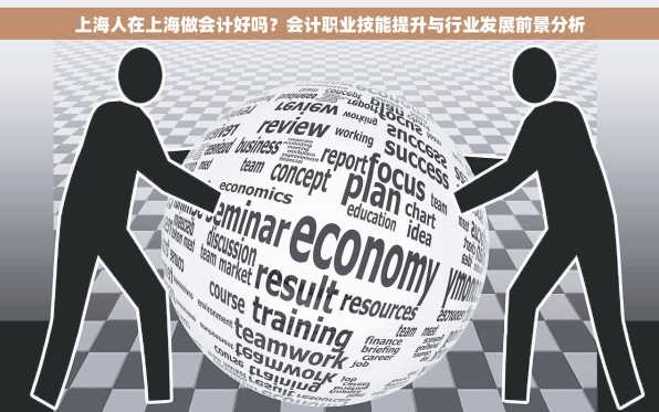 上海人在上海做会计好吗？会计职业技能提升与行业发展前景分析