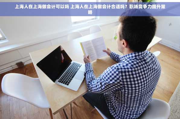 上海人在上海做会计可以吗 上海人在上海做会计合适吗？职场竞争力提升策略