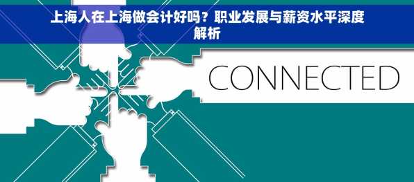 上海人在上海做会计好吗？职业发展与薪资水平深度解析