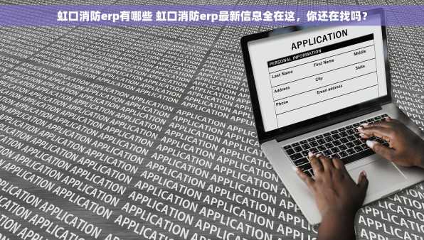 虹口消防erp有哪些 虹口消防erp最新信息全在这，你还在找吗？
