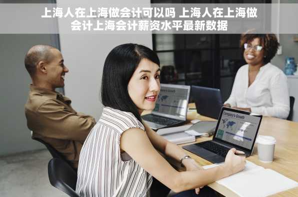 上海人在上海做会计可以吗 上海人在上海做会计上海会计薪资水平最新数据