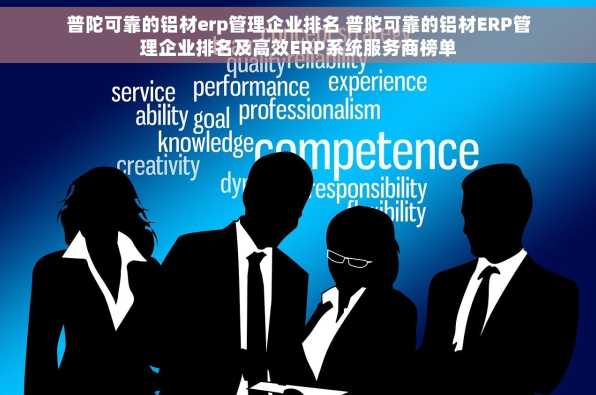 普陀可靠的铝材erp管理企业排名 普陀可靠的铝材ERP管理企业排名及高效ERP系统服务商榜单