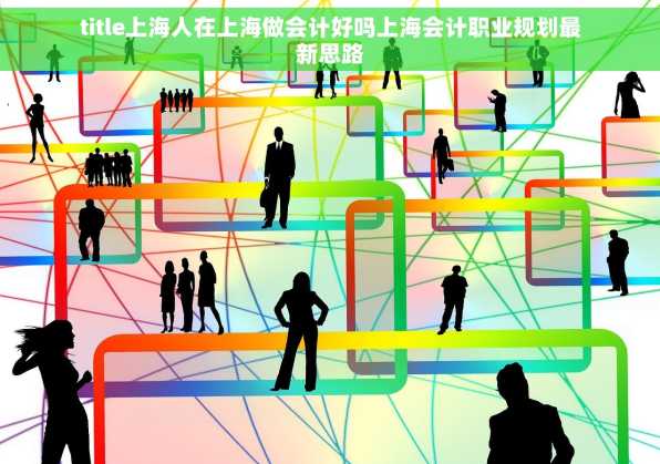 title上海人在上海做会计好吗上海会计职业规划最新思路