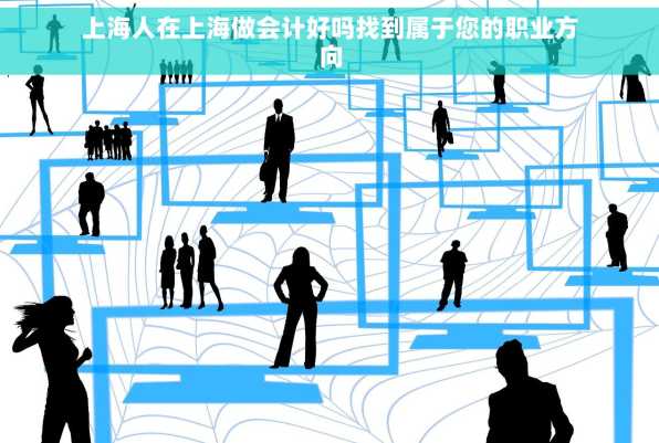 上海人在上海做会计好吗找到属于您的职业方向