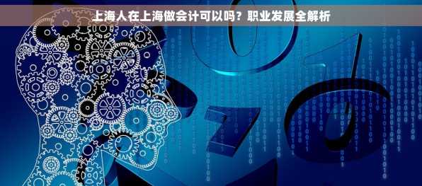 上海人在上海做会计可以吗？职业发展全解析