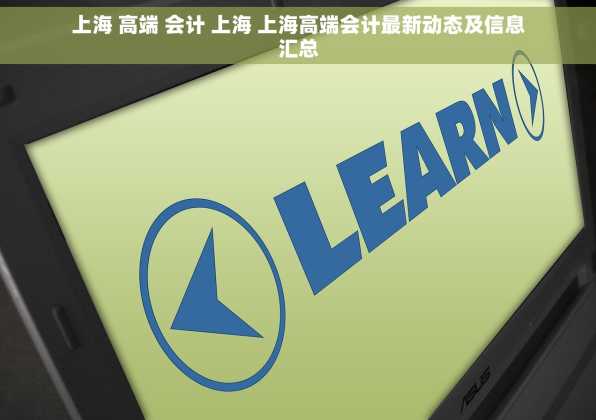 上海 高端 会计 上海 上海高端会计最新动态及信息汇总
