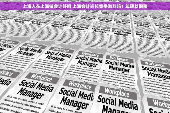 上海人在上海做会计好吗 上海会计岗位竞争激烈吗？年现状揭秘