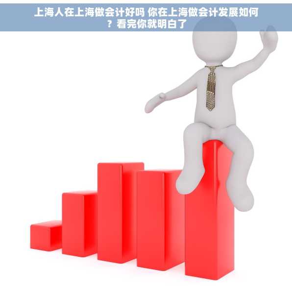 上海人在上海做会计好吗 你在上海做会计发展如何？看完你就明白了
