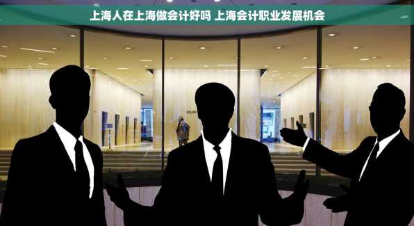 上海人在上海做会计好吗 上海会计职业发展机会