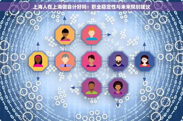 上海人在上海做会计好吗：职业稳定性与未来规划建议