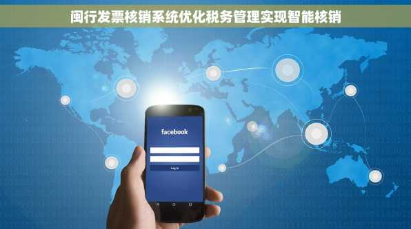 闽行发票核销系统优化税务管理实现智能核销