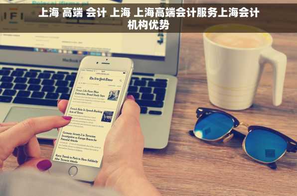 上海 高端 会计 上海 上海高端会计服务上海会计机构优势
