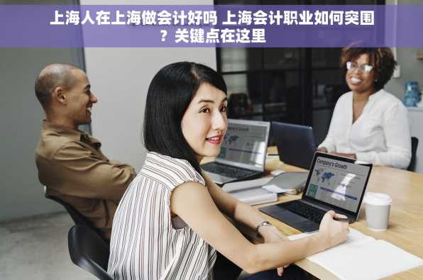 上海人在上海做会计好吗 上海会计职业如何突围？关键点在这里