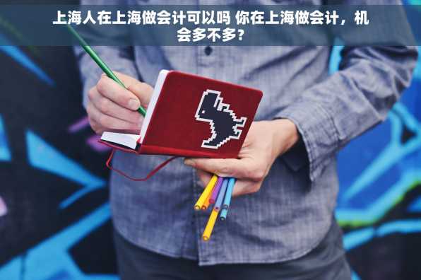 上海人在上海做会计可以吗 你在上海做会计，机会多不多？