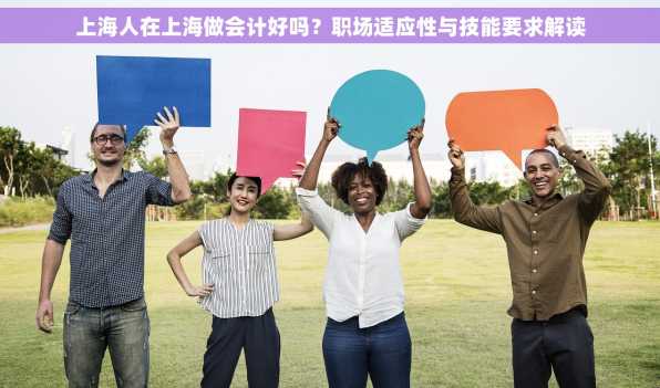 上海人在上海做会计好吗？职场适应性与技能要求解读