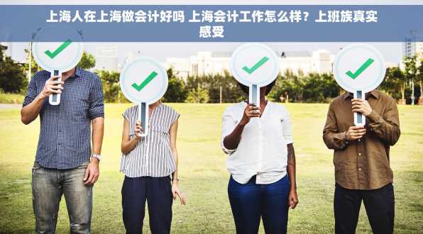 上海人在上海做会计好吗 上海会计工作怎么样？上班族真实感受